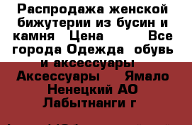 Распродажа женской бижутерии из бусин и камня › Цена ­ 250 - Все города Одежда, обувь и аксессуары » Аксессуары   . Ямало-Ненецкий АО,Лабытнанги г.